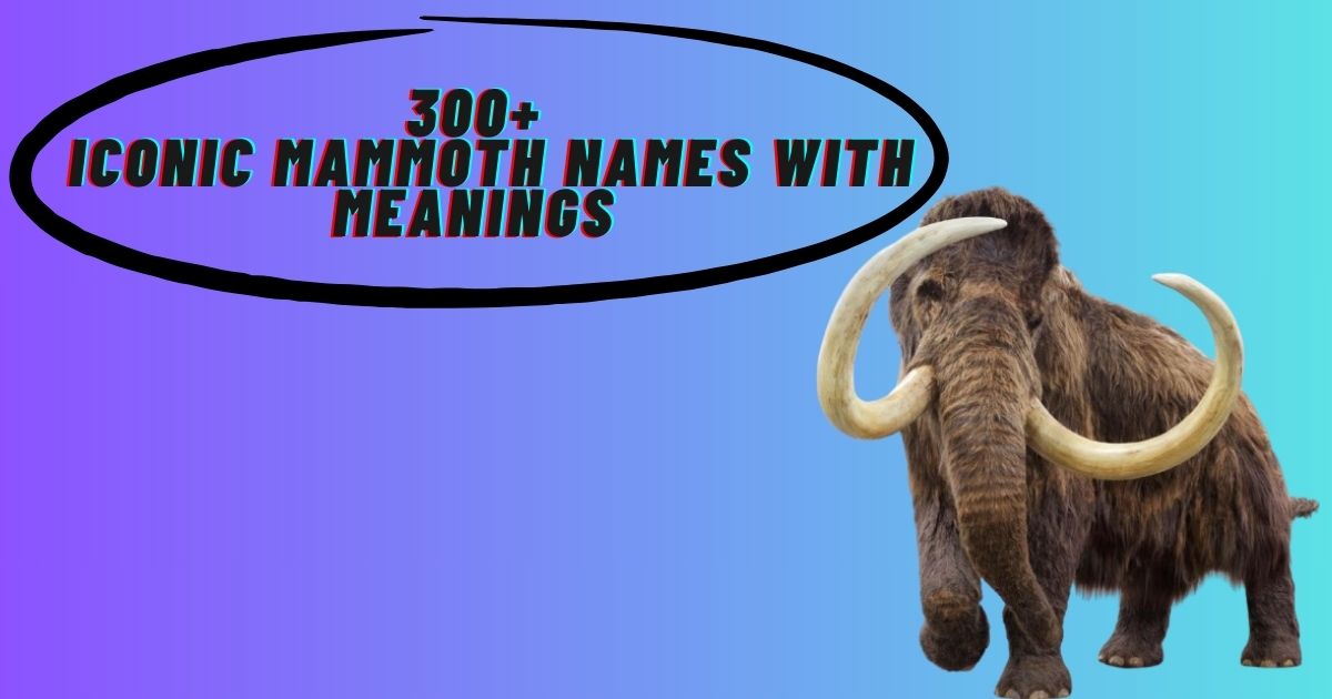 300+ Iconic Mammoth Names With Meanings