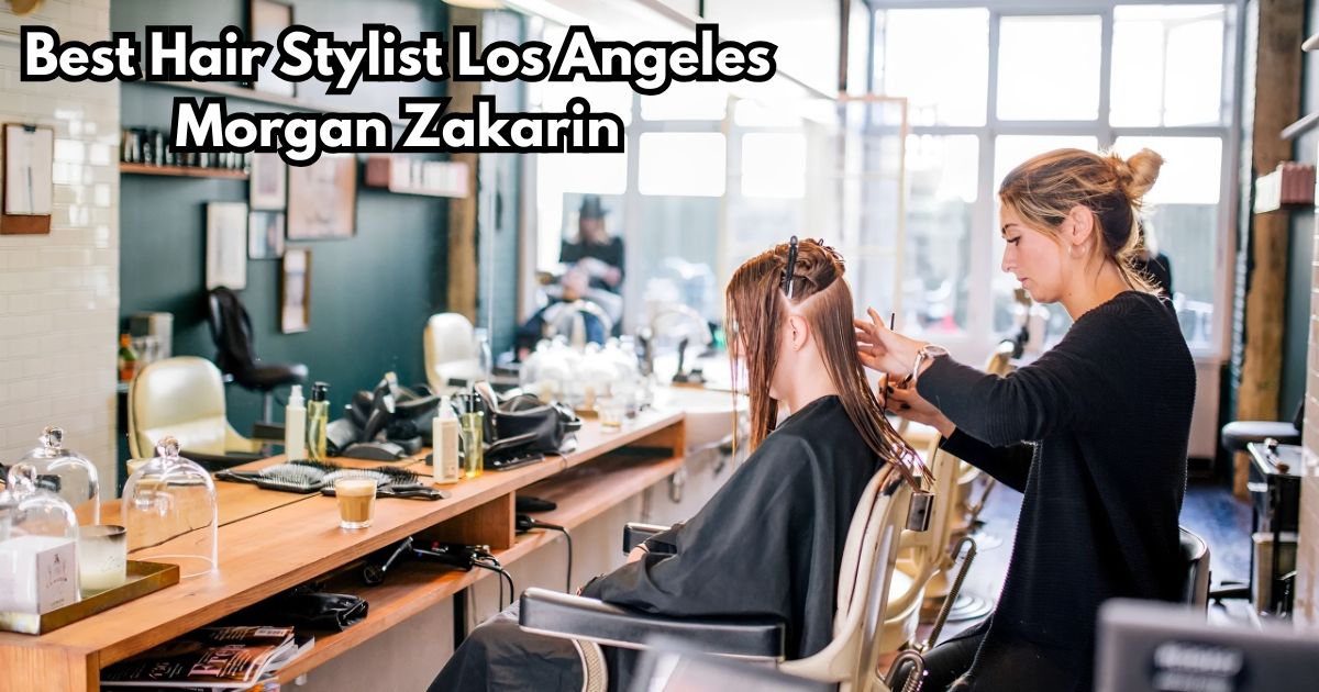 Best Hair Stylist Los Angeles Morgan Zakarin