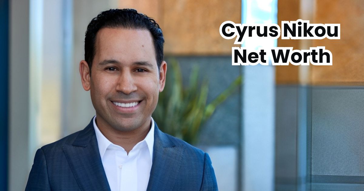 Cyrus Nikou Net Worth, Age, Career & Investments in 2025